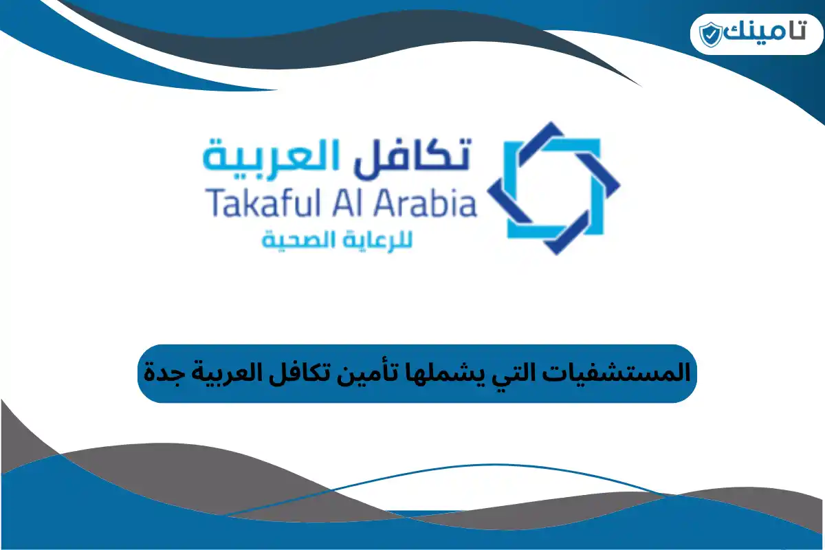 المستشفيات التي يشملها تأمين تكافل العربية جدة